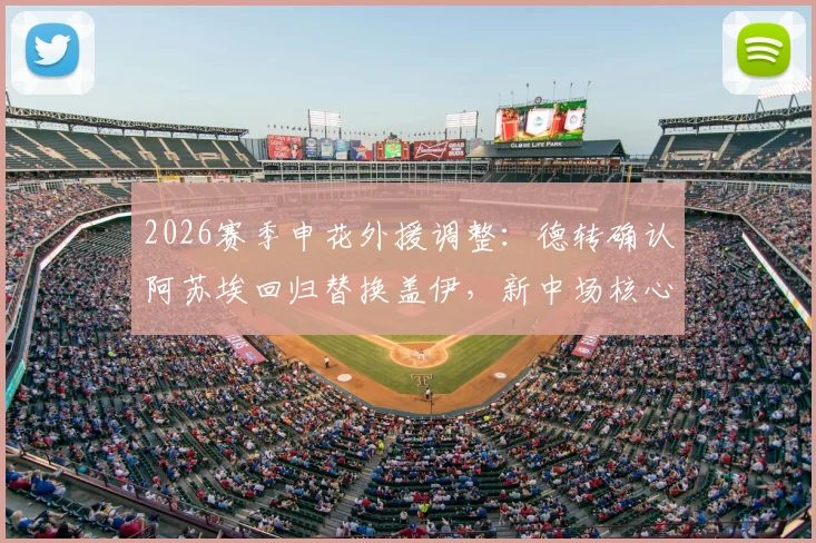 2026赛季申花外援调整：德转确认阿苏埃回归替换盖伊，新中场核心如何影响中超格局