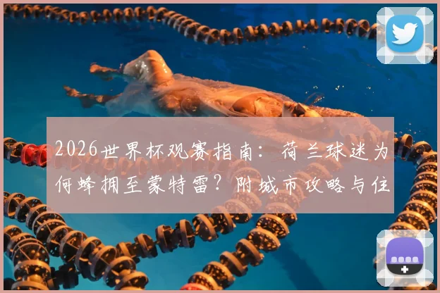 2026世界杯观赛指南：荷兰球迷为何蜂拥至蒙特雷？附城市攻略与住宿建议