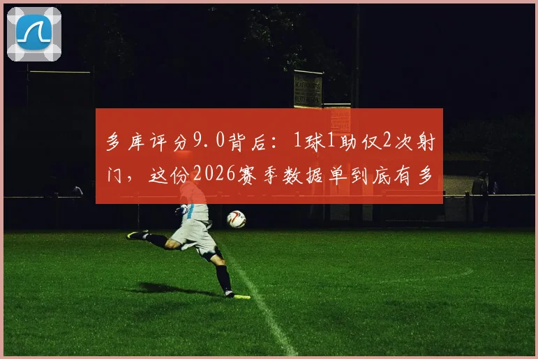 多库评分9.0背后:1球1助仅2次射门,这份2026赛季数据单到底有多高效?